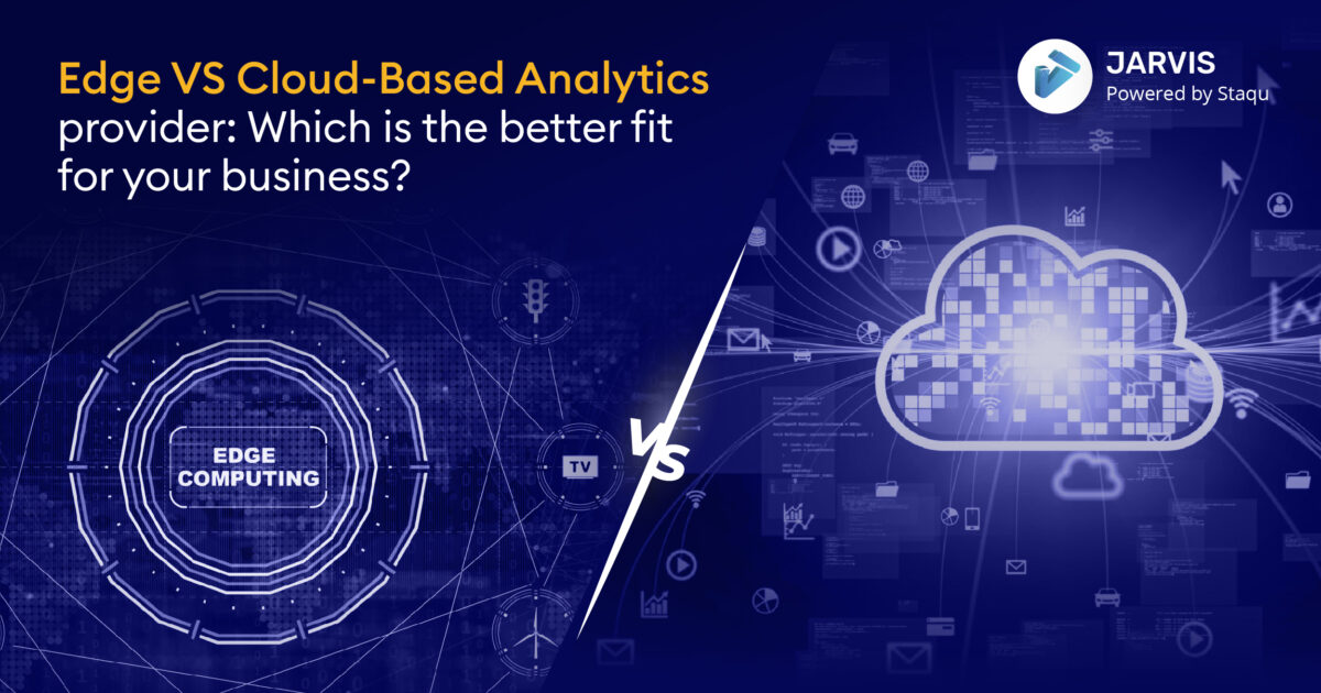 Edge vs Cloud-based analytics provider: Which is the better fit for your business?